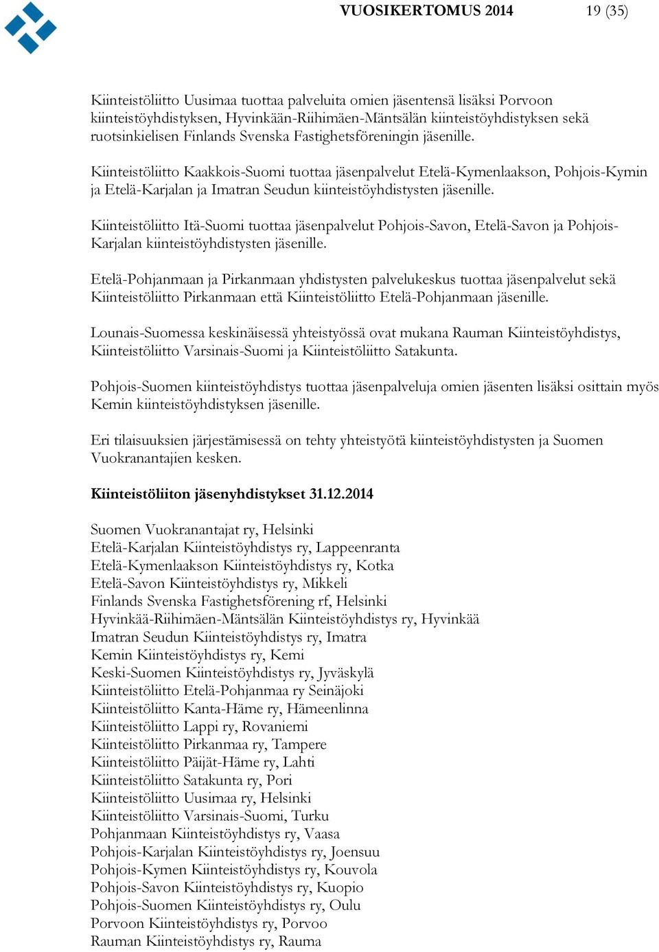 Kiinteistöliitto Kaakkois-Suomi tuottaa jäsenpalvelut Etelä-Kymenlaakson, Pohjois-Kymin ja Etelä-Karjalan ja Imatran Seudun kiinteistöyhdistysten jäsenille.