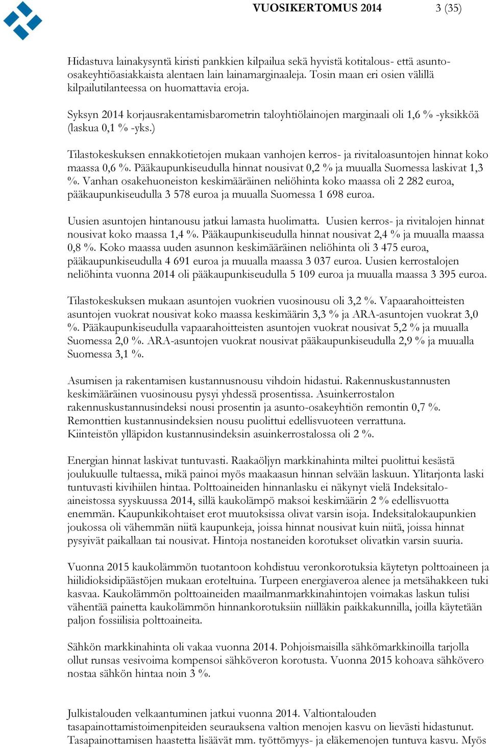 ) Tilastokeskuksen ennakkotietojen mukaan vanhojen kerros- ja rivitaloasuntojen hinnat koko maassa 0,6 %. Pääkaupunkiseudulla hinnat nousivat 0,2 % ja muualla Suomessa laskivat 1,3 %.
