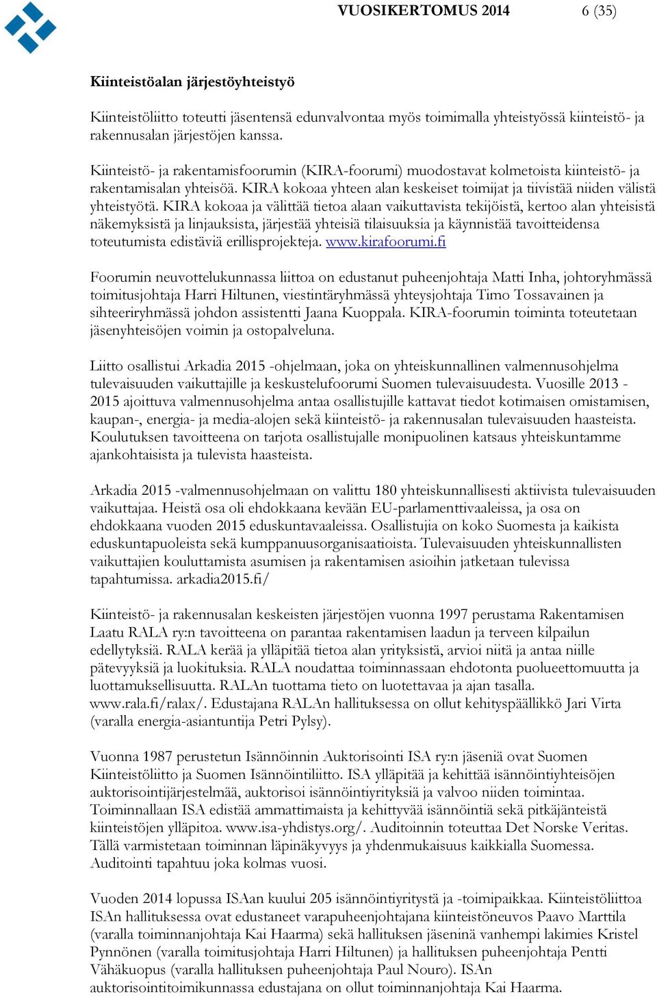 KIRA kokoaa ja välittää tietoa alaan vaikuttavista tekijöistä, kertoo alan yhteisistä näkemyksistä ja linjauksista, järjestää yhteisiä tilaisuuksia ja käynnistää tavoitteidensa toteutumista edistäviä