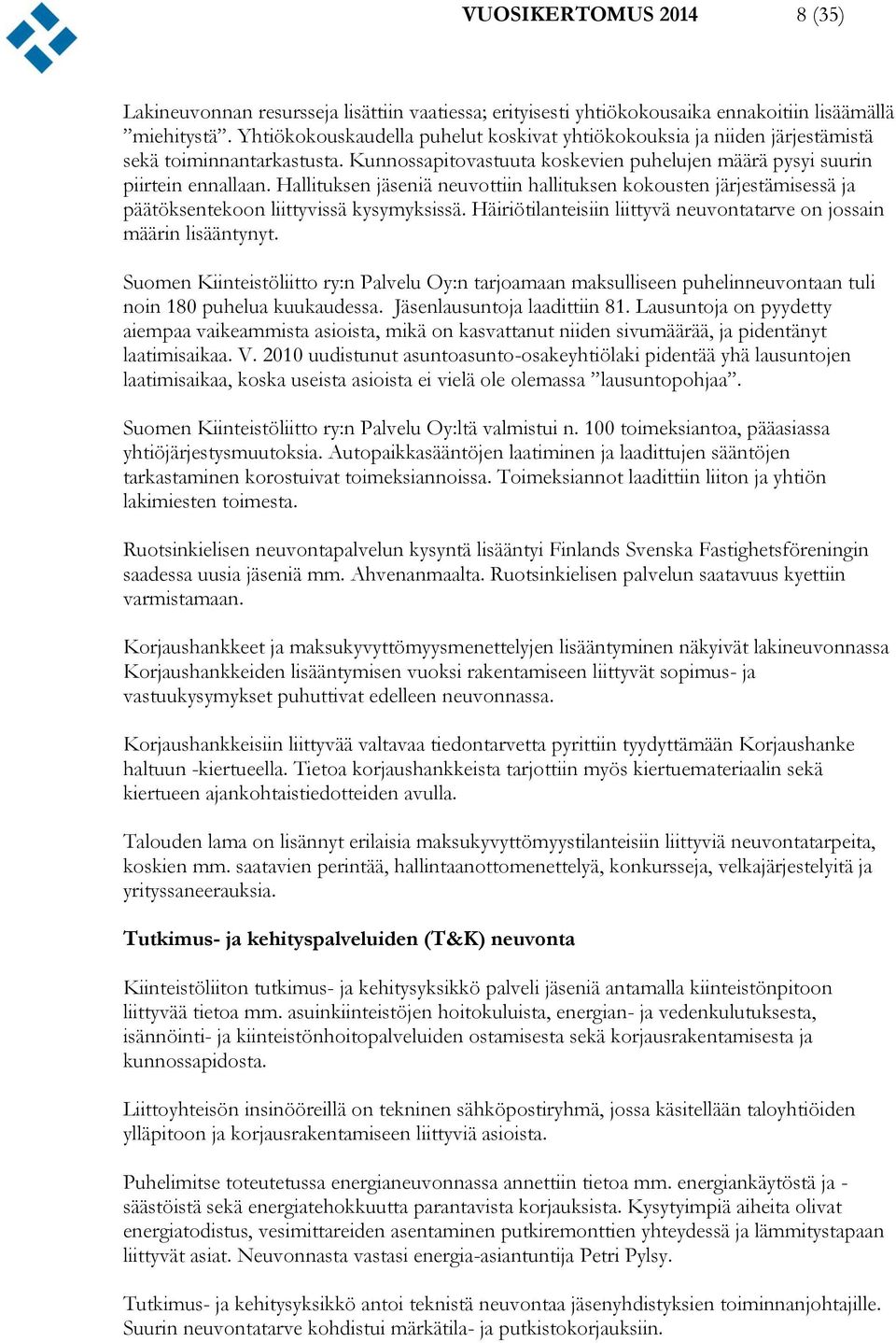Hallituksen jäseniä neuvottiin hallituksen kokousten järjestämisessä ja päätöksentekoon liittyvissä kysymyksissä. Häiriötilanteisiin liittyvä neuvontatarve on jossain määrin lisääntynyt.