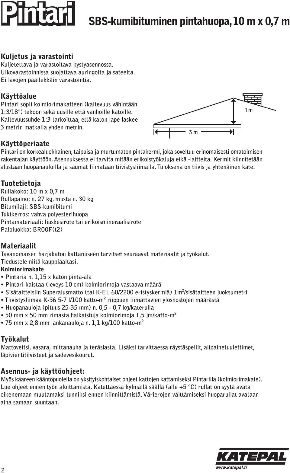 Kaltevuussuhde 1:3 tarkoittaa, että katon lape laskee 3 metrin matkalla yhden metrin.
