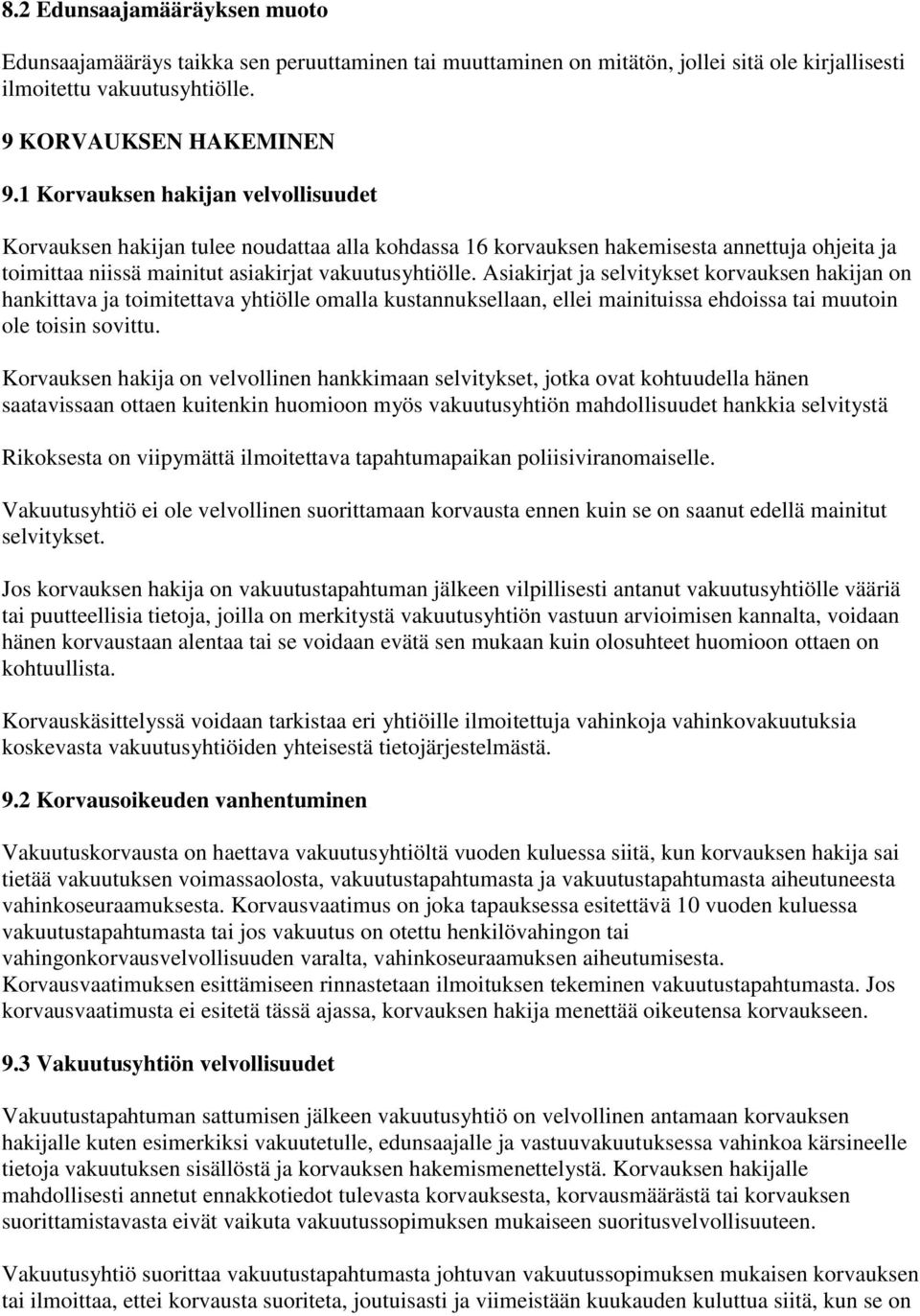Asiakirjat ja selvitykset korvauksen hakijan on hankittava ja toimitettava yhtiölle omalla kustannuksellaan, ellei mainituissa ehdoissa tai muutoin ole toisin sovittu.