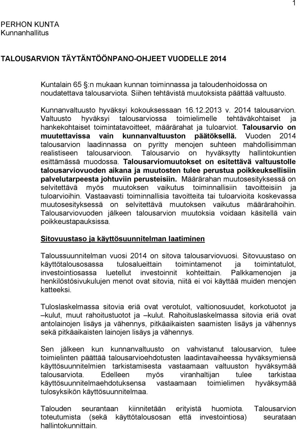 Valtuusto hyväksyi talousarviossa toimielimelle tehtäväkohtaiset ja hankekohtaiset toimintatavoitteet, määrärahat ja tuloarviot. Talousarvio on muutettavissa vain kunnanvaltuuston päätöksellä.