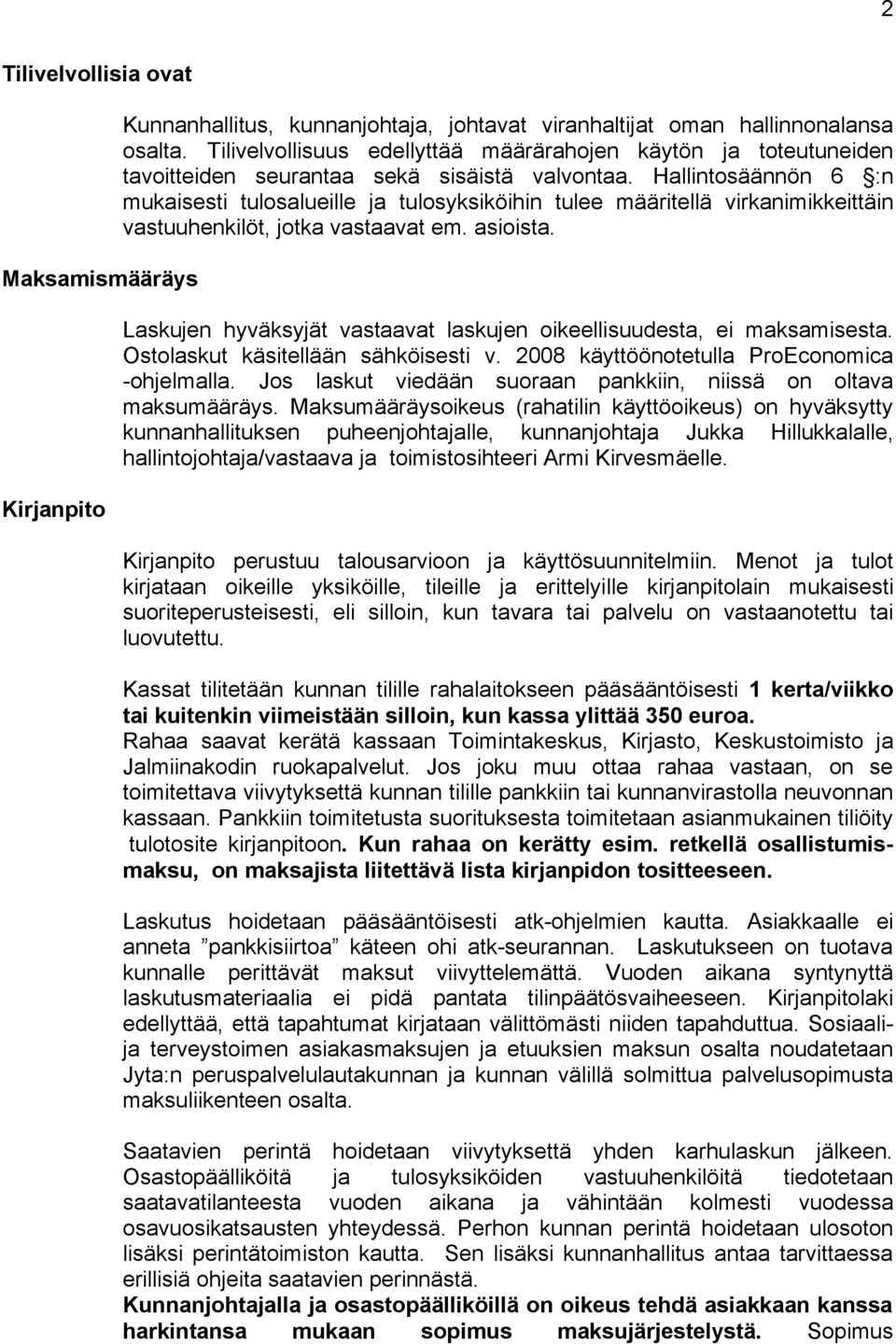 Hallintosäännön 6 :n mukaisesti tulosalueille ja tulosyksiköihin tulee määritellä virkanimikkeittäin vastuuhenkilöt, jotka vastaavat em. asioista.