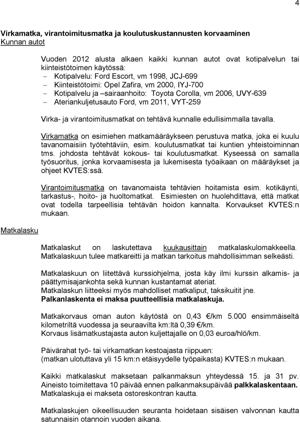 Virka- ja virantoimitusmatkat on tehtävä kunnalle edullisimmalla tavalla. Virkamatka on esimiehen matkamääräykseen perustuva matka, joka ei kuulu tavanomaisiin työtehtäviin, esim.