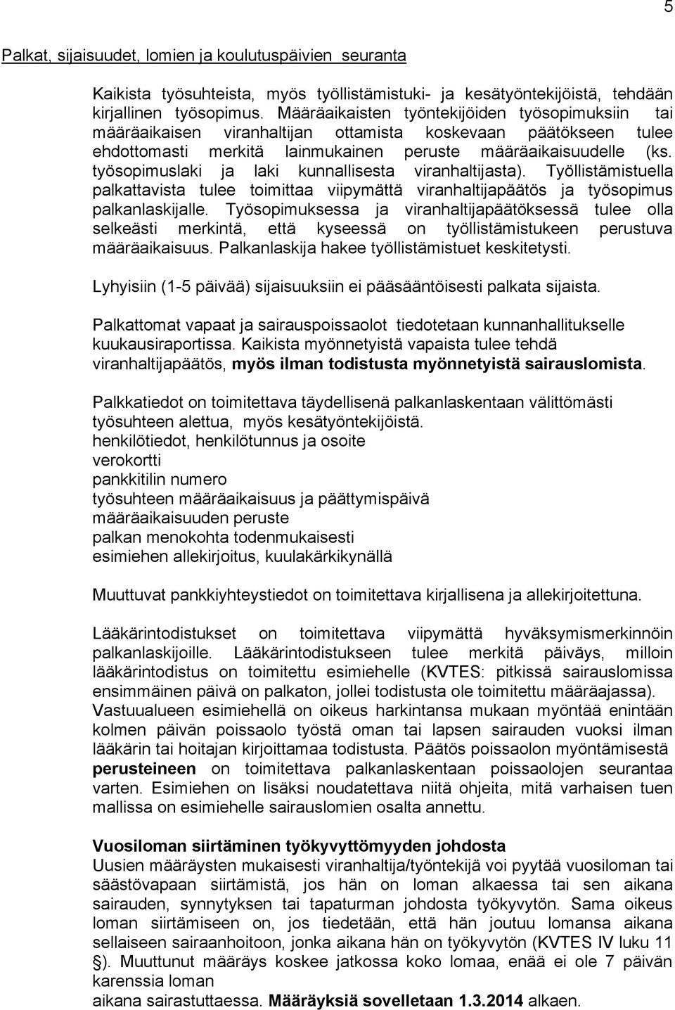 työsopimuslaki ja laki kunnallisesta viranhaltijasta). Työllistämistuella palkattavista tulee toimittaa viipymättä viranhaltijapäätös ja työsopimus palkanlaskijalle.