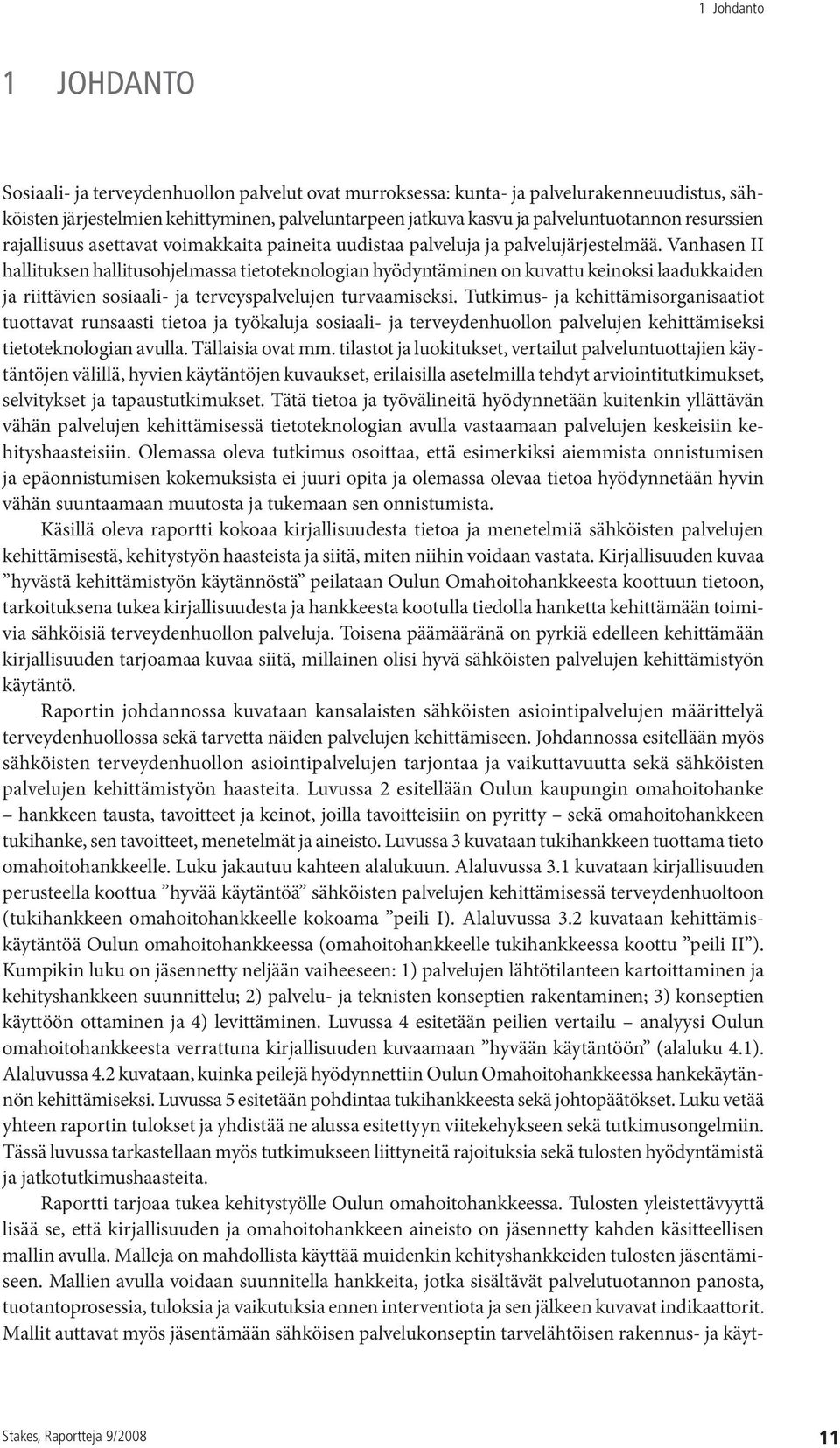 Vanhasen II hallituksen hallitusohjelmassa tietoteknologian hyödyntäminen on kuvattu keinoksi laadukkaiden ja riittävien sosiaali- ja terveyspalvelujen turvaamiseksi.