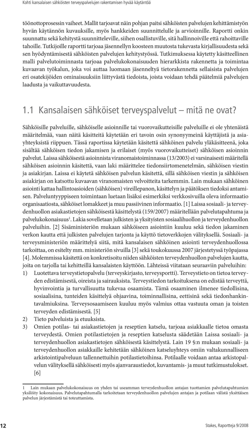 Tutkijoille raportti tarjoaa jäsennellyn koosteen muutosta tukevasta kirjallisuudesta sekä sen hyödyntämisestä sähköisten palvelujen kehitystyössä.