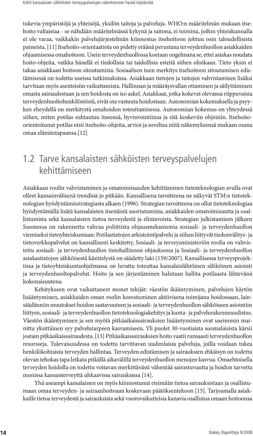 osin taloudellisista paineista. [11] Itsehoito-orientaatiota on pidetty eräänä perustana terveydenhuollon asiakkaiden ohjaamisessa omahoitoon.