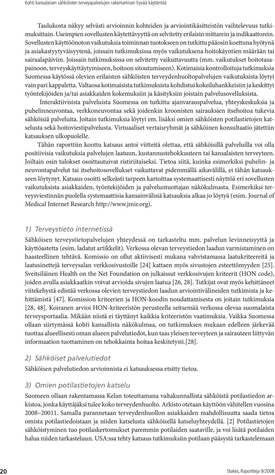 sairaalapäiviin. Joissain tutkimuksissa on selvitetty vaikuttavuutta (mm. vaikutukset hoitotasapainoon, terveyskäyttäytymiseen, hoitoon sitoutumiseen).