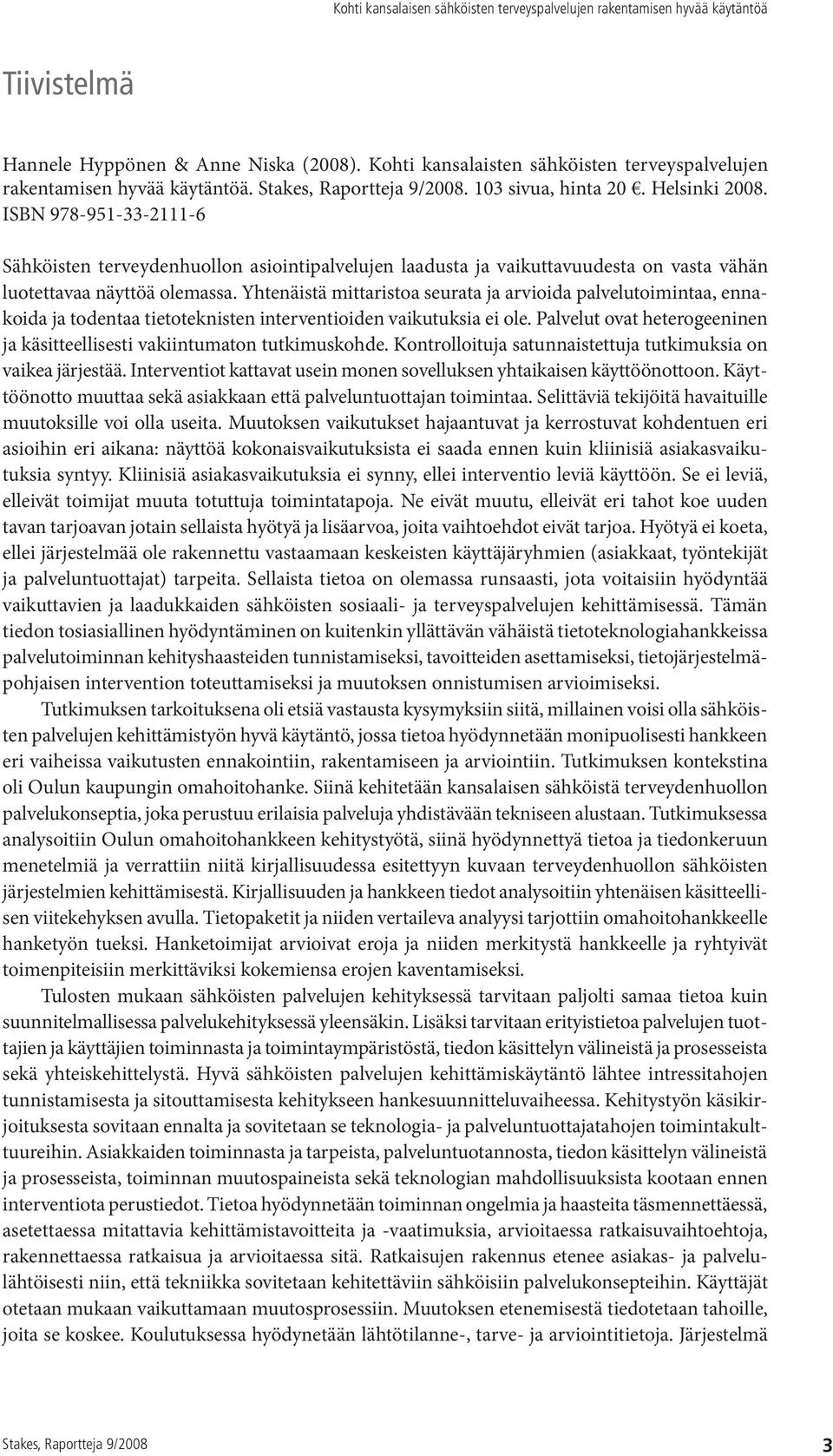 Yhtenäistä mittaristoa seurata ja arvioida palvelutoimintaa, ennakoida ja todentaa tietoteknisten interventioiden vaikutuksia ei ole.