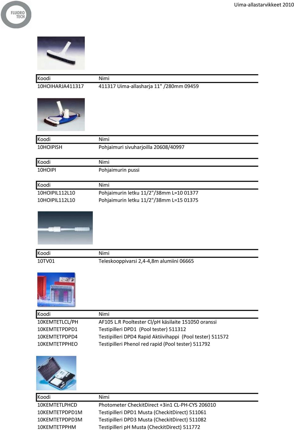 R Pooltester t Cl/pH käsilaite it 151050 oranssi 10KEMTETPDPD1 Testipilleri DPD1 (Pool tester) 511312 10KEMTETPDPD4 Testipilleri DPD4 Rapid Aktiivihappi (Pool tester) 511572 10KEMTETPPHEO