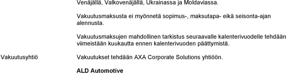 Moldaviassa. Vakuutusmaksusta ei myönnetä sopimus-, maksutapa- eikä seisonta-ajan alennusta.