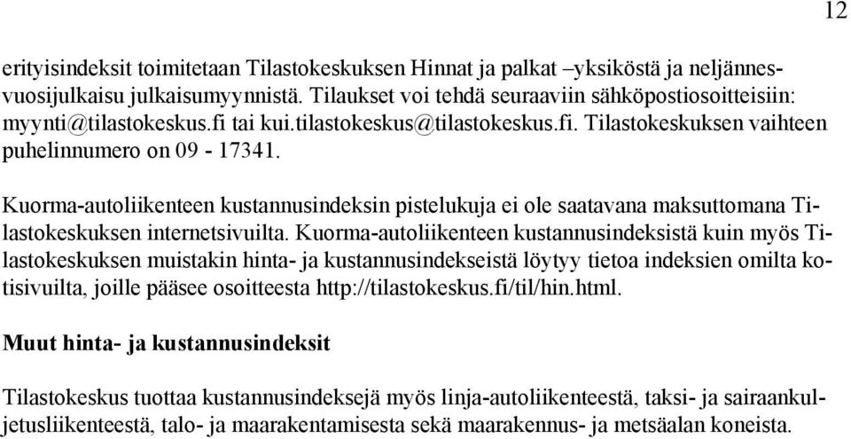 Kuorma-autoliikenteen kustannusindeksin pistelukuja ei ole saatavana maksuttomana Tilastokeskuksen internetsivuilta.