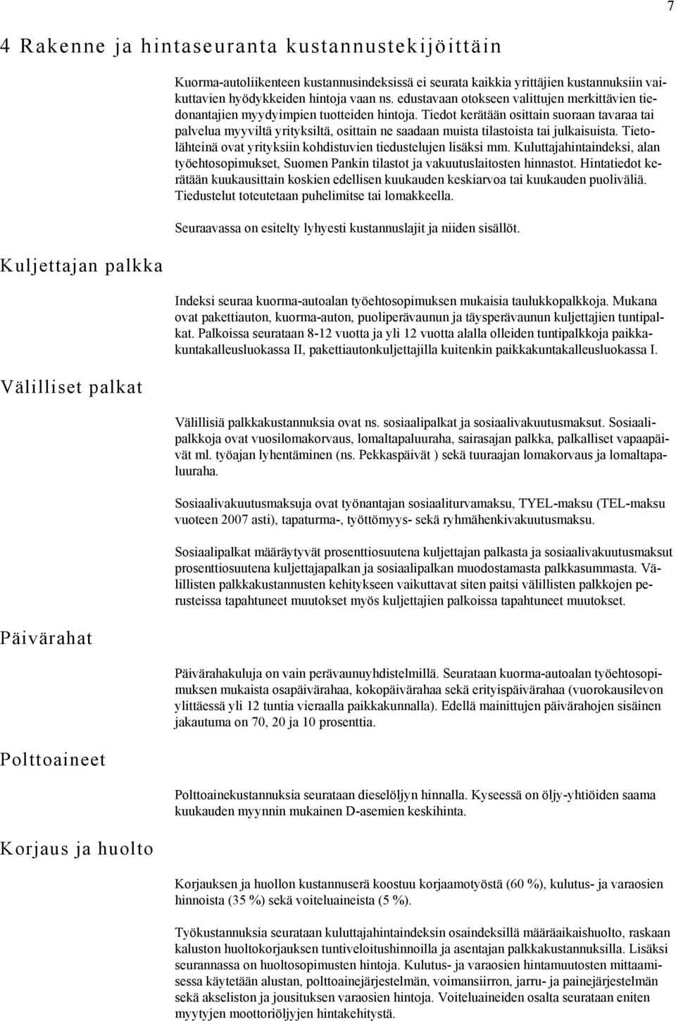 Tiedot kerätään osittain suoraan tavaraa tai palvelua myyviltä yrityksiltä, osittain ne saadaan muista tilastoista tai julkaisuista.