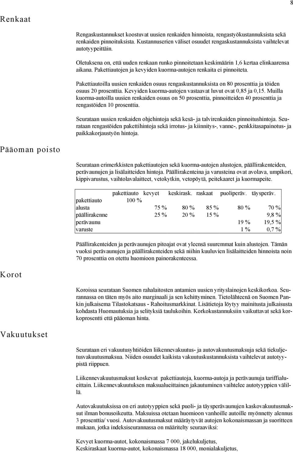 Pakettiautojen ja kevyiden kuorma-autojen renkaita ei pinnoiteta. Pakettiautoilla uusien renkaiden osuus rengaskustannuksista on 80 prosenttia ja töiden osuus 20 prosenttia.