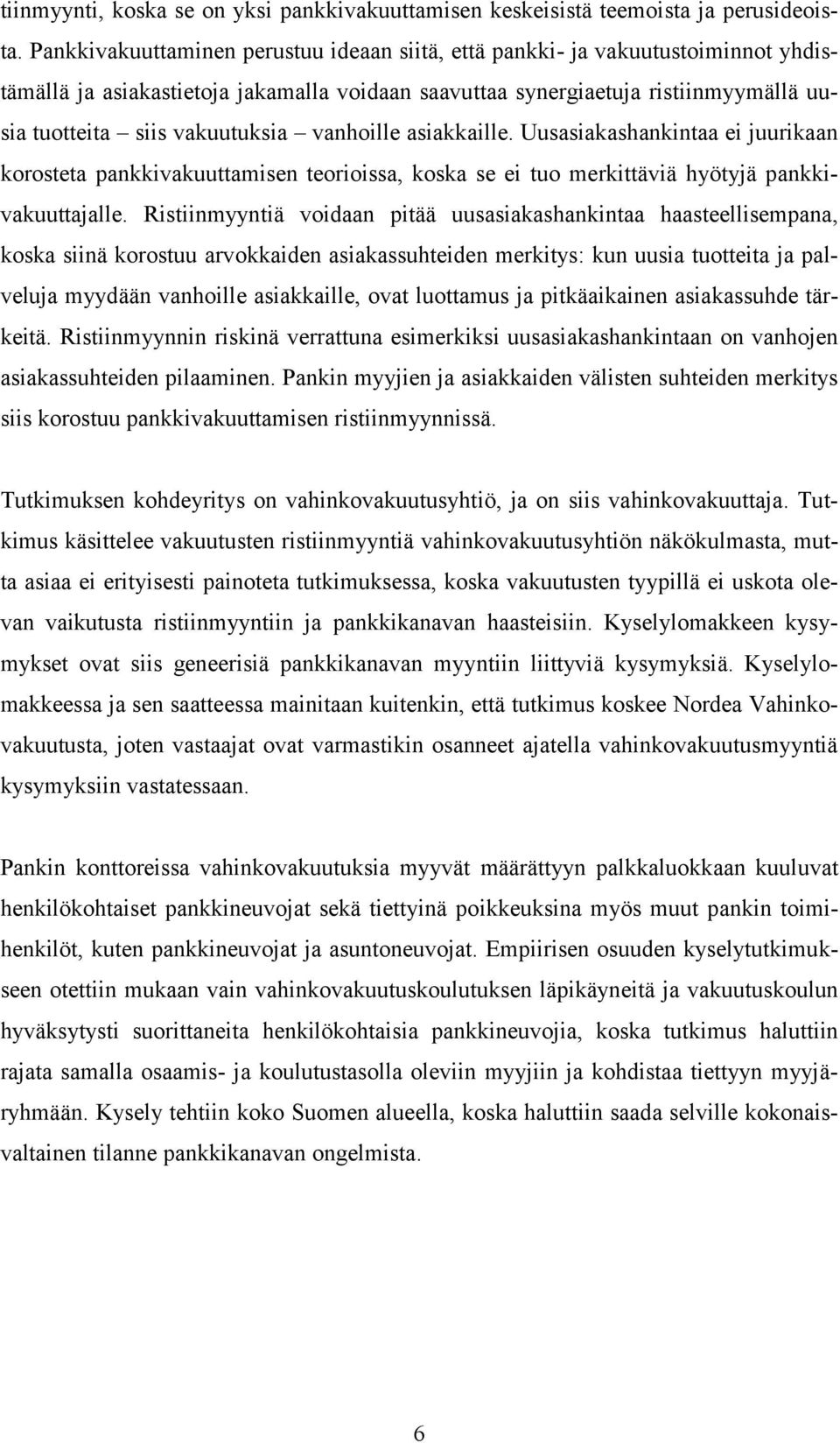 vanhoille asiakkaille. Uusasiakashankintaa ei juurikaan korosteta pankkivakuuttamisen teorioissa, koska se ei tuo merkittäviä hyötyjä pankkivakuuttajalle.