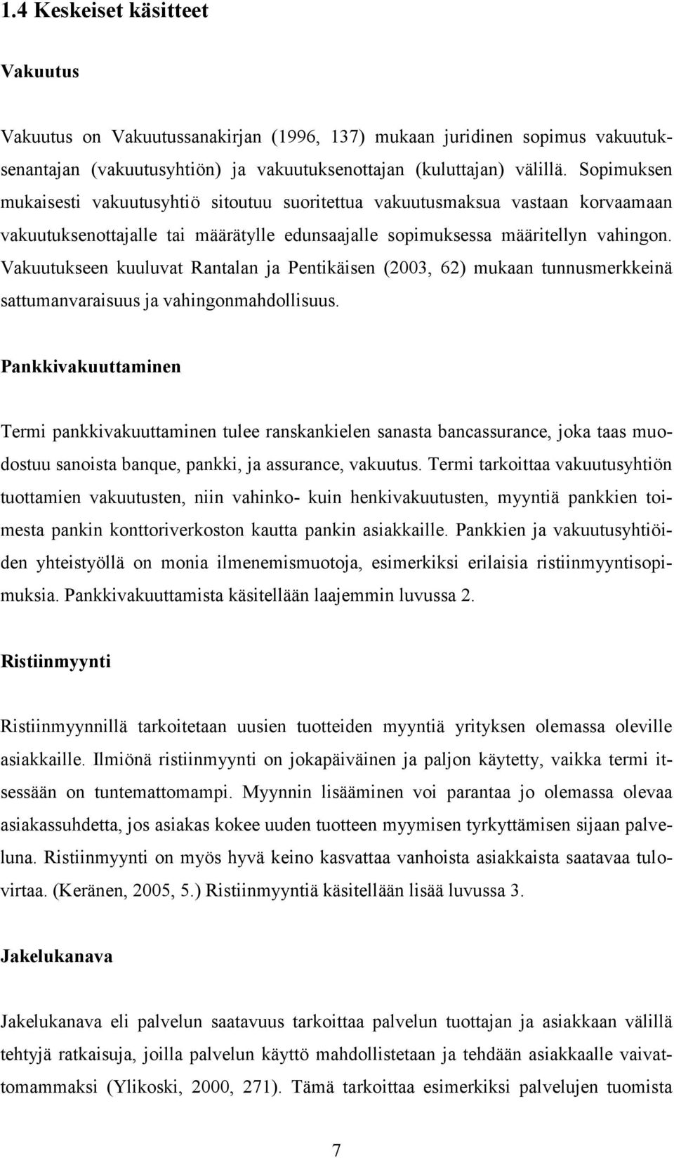 Vakuutukseen kuuluvat Rantalan ja Pentikäisen (2003, 62) mukaan tunnusmerkkeinä sattumanvaraisuus ja vahingonmahdollisuus.