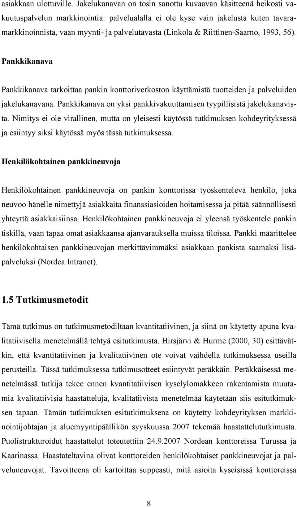 (Linkola & Riittinen-Saarno, 1993, 56). Pankkikanava Pankkikanava tarkoittaa pankin konttoriverkoston käyttämistä tuotteiden ja palveluiden jakelukanavana.