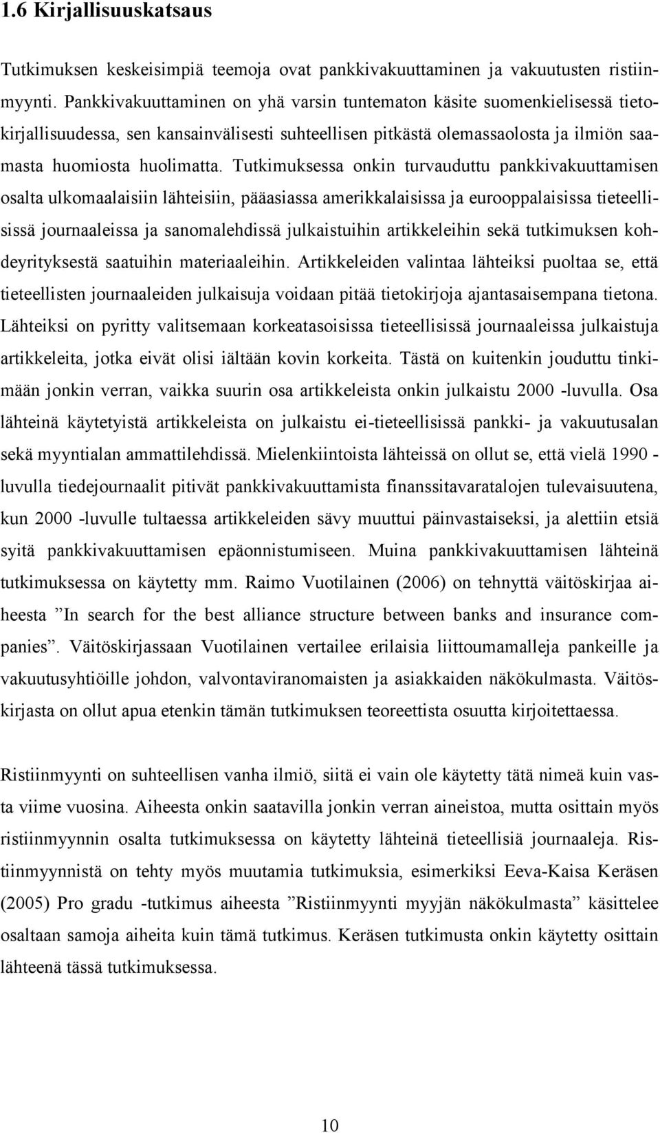 Tutkimuksessa onkin turvauduttu pankkivakuuttamisen osalta ulkomaalaisiin lähteisiin, pääasiassa amerikkalaisissa ja eurooppalaisissa tieteellisissä journaaleissa ja sanomalehdissä julkaistuihin