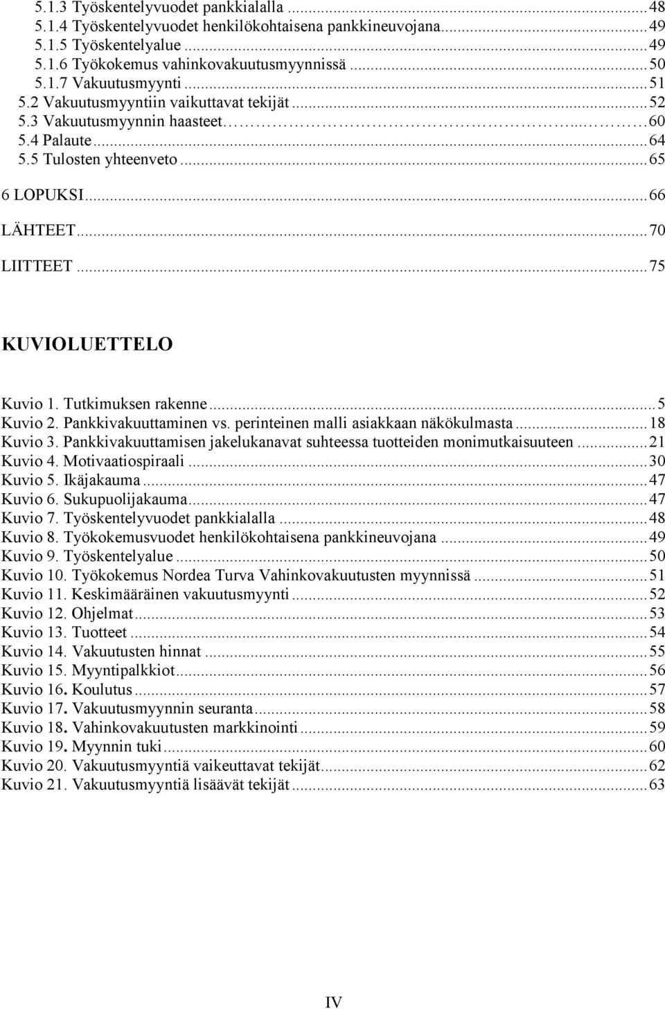 Tutkimuksen rakenne...5 Kuvio 2. Pankkivakuuttaminen vs. perinteinen malli asiakkaan näkökulmasta...18 Kuvio 3. Pankkivakuuttamisen jakelukanavat suhteessa tuotteiden monimutkaisuuteen...21 Kuvio 4.