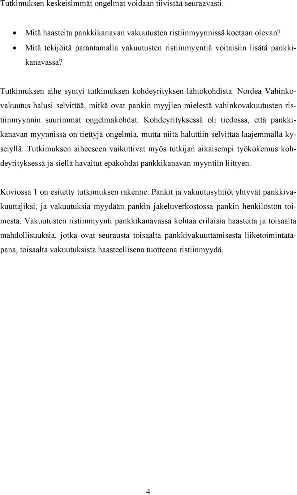 Nordea Vahinkovakuutus halusi selvittää, mitkä ovat pankin myyjien mielestä vahinkovakuutusten ristiinmyynnin suurimmat ongelmakohdat.