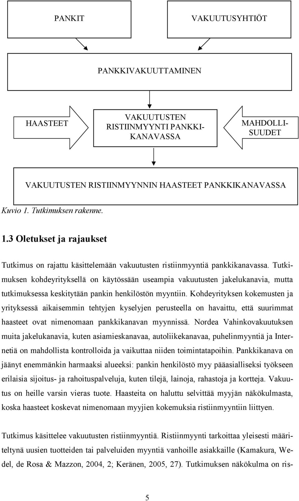 Tutkimuksen kohdeyrityksellä on käytössään useampia vakuutusten jakelukanavia, mutta tutkimuksessa keskitytään pankin henkilöstön myyntiin.