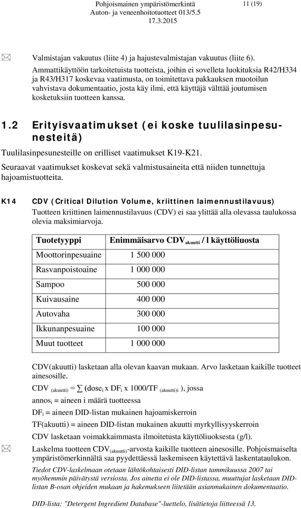 että käyttäjä välttää joutumisen kosketuksiin tuotteen kanssa. 1.2 Erityisvaatimukset (ei koske tuulilasinpesunesteitä) Tuulilasinpesunesteille on erilliset vaatimukset K19-K21.