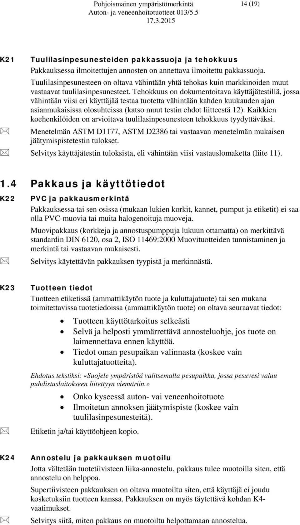 Tehokkuus on dokumentoitava käyttäjätestillä, jossa vähintään viisi eri käyttäjää testaa tuotetta vähintään kahden kuukauden ajan asianmukaisissa olosuhteissa (katso muut testin ehdot liitteestä 12).