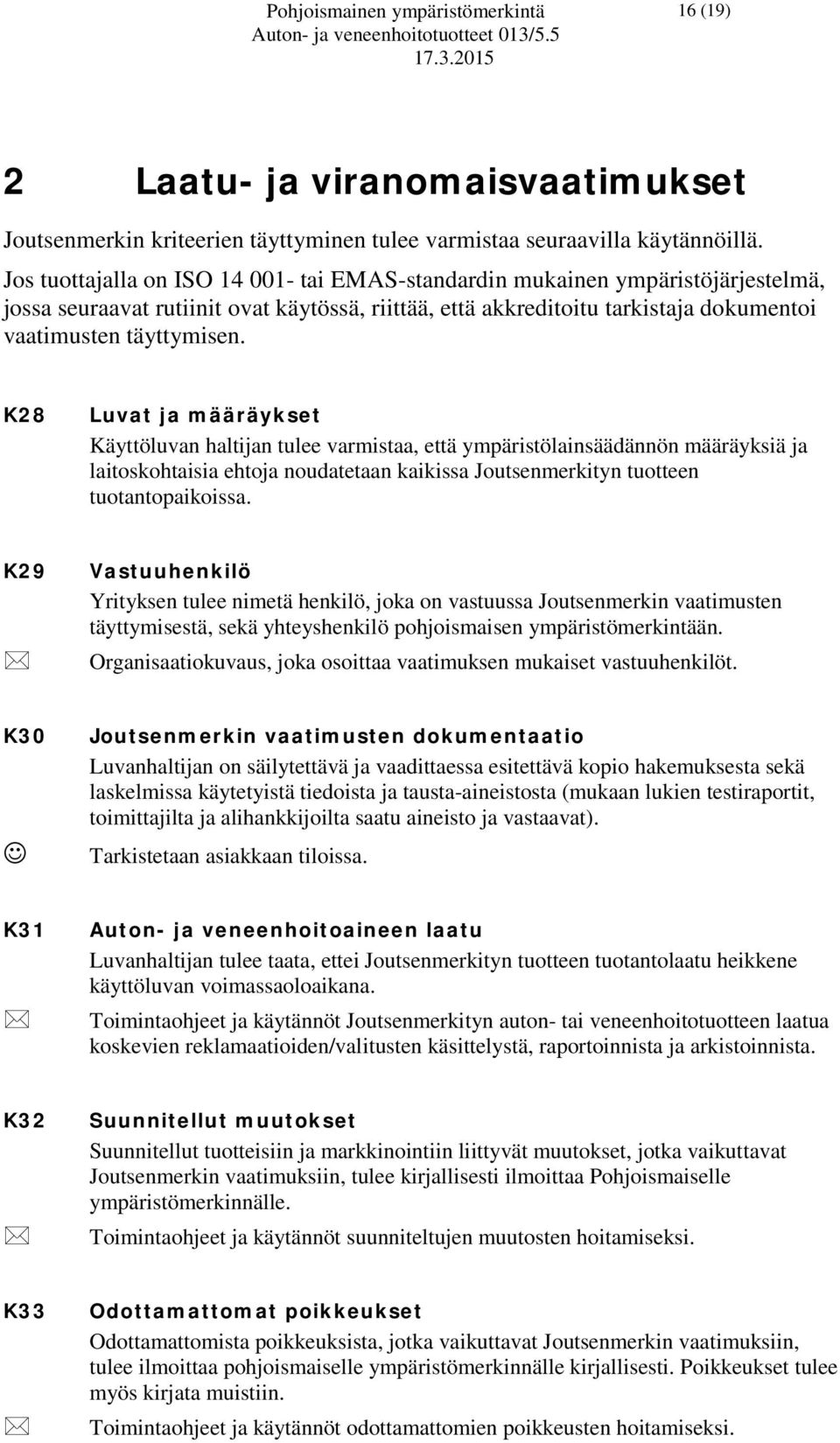 K28 Luvat ja määräykset Käyttöluvan haltijan tulee varmistaa, että ympäristölainsäädännön määräyksiä ja laitoskohtaisia ehtoja noudatetaan kaikissa Joutsenmerkityn tuotteen tuotantopaikoissa.