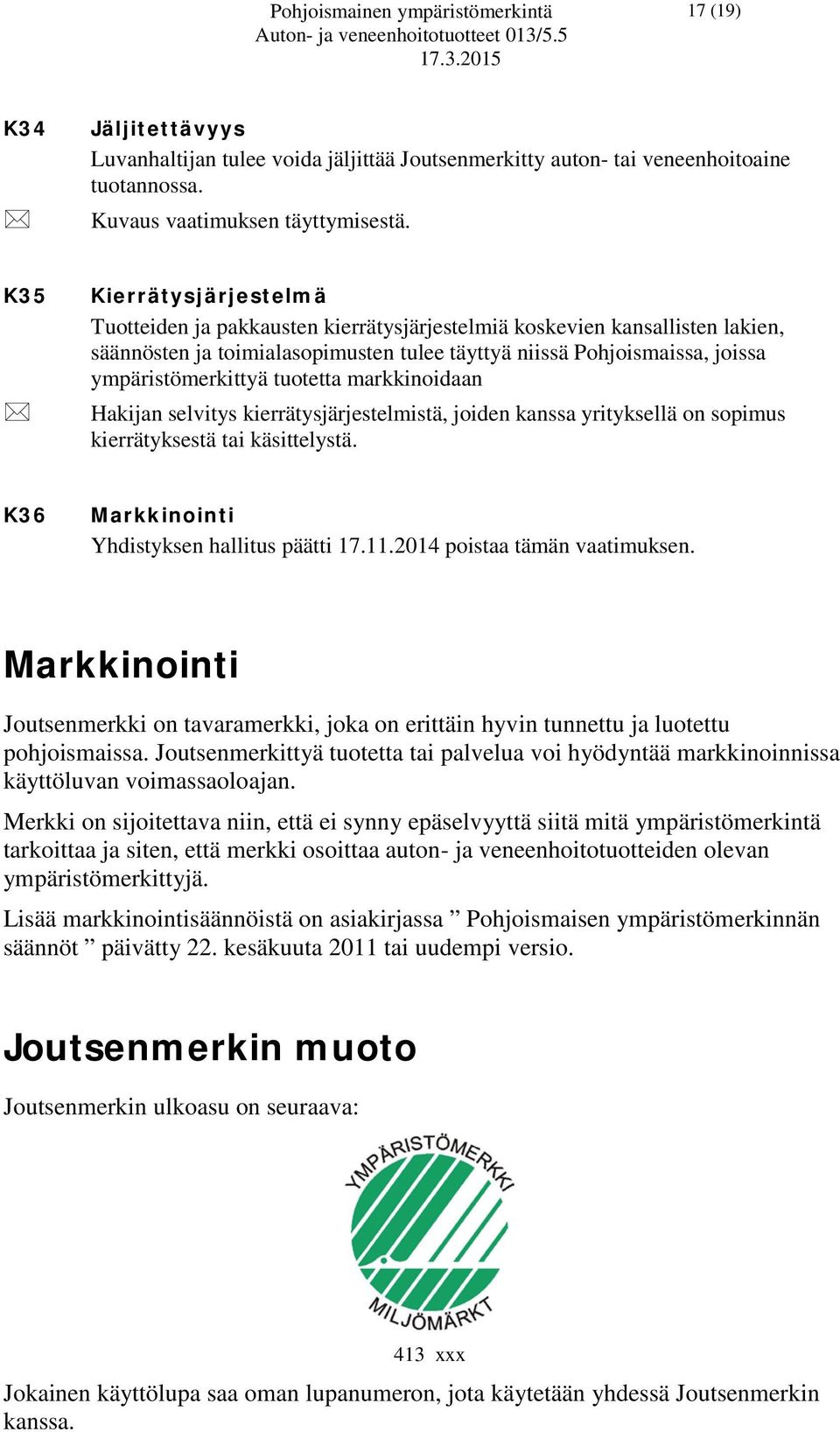 tuotetta markkinoidaan Hakijan selvitys kierrätysjärjestelmistä, joiden kanssa yrityksellä on sopimus kierrätyksestä tai käsittelystä. K36 Markkinointi Yhdistyksen hallitus päätti 17.11.