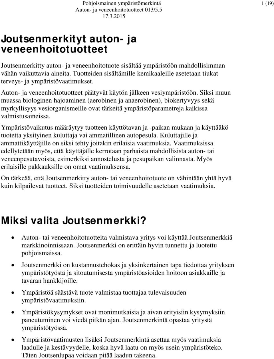 Siksi muun muassa biologinen hajoaminen (aerobinen ja anaerobinen), biokertyvyys sekä myrkyllisyys vesiorganismeille ovat tärkeitä ympäristöparametreja kaikissa valmistusaineissa.