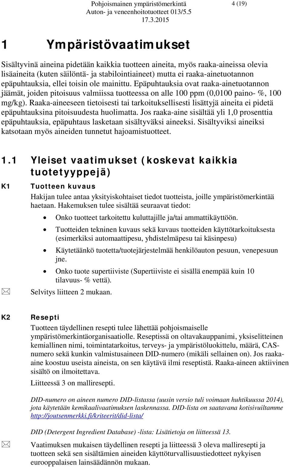 Raaka-aineeseen tietoisesti tai tarkoituksellisesti lisättyjä aineita ei pidetä epäpuhtauksina pitoisuudesta huolimatta.