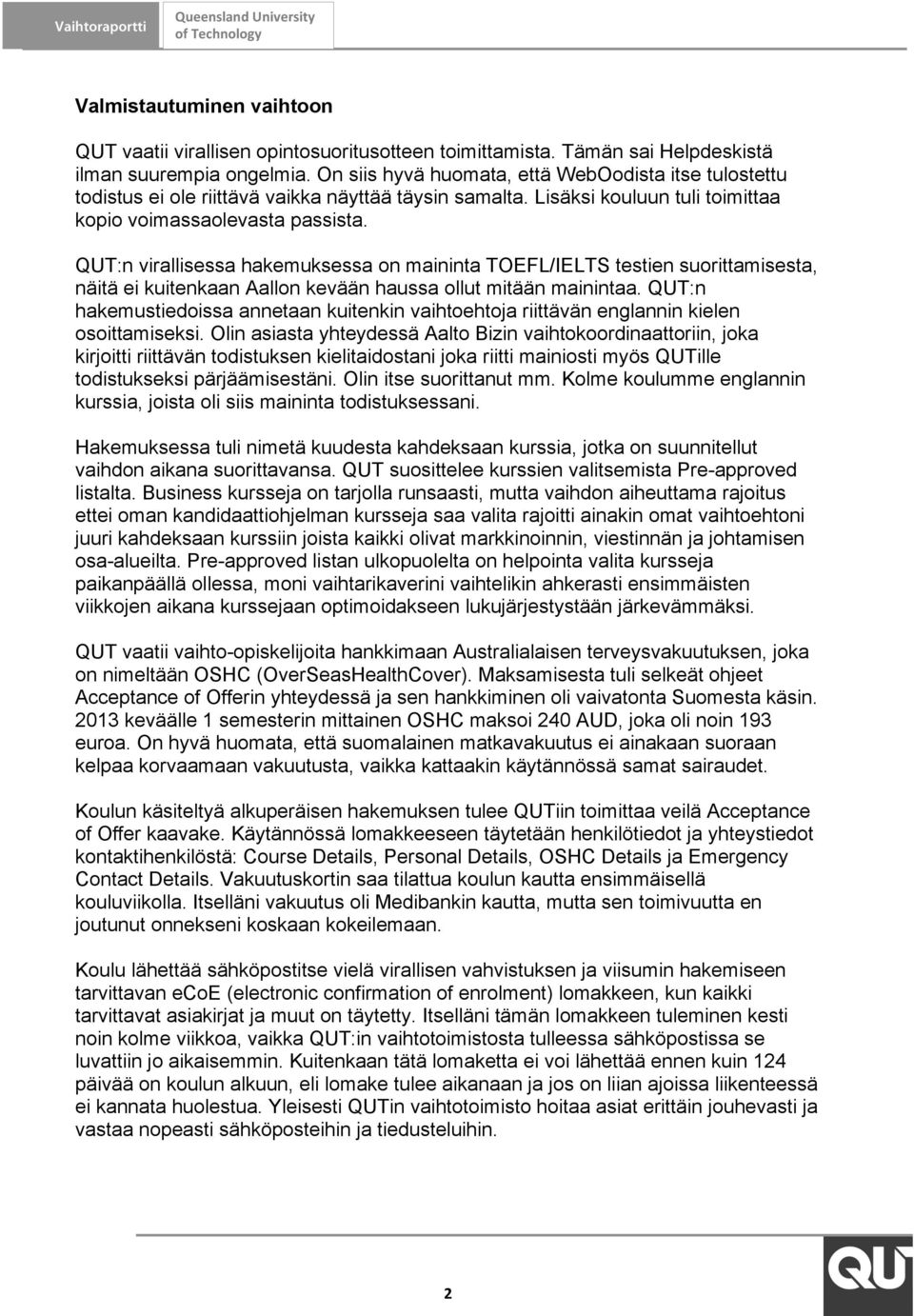 QUT:n virallisessa hakemuksessa on maininta TOEFL/IELTS testien suorittamisesta, näitä ei kuitenkaan Aallon kevään haussa ollut mitään mainintaa.