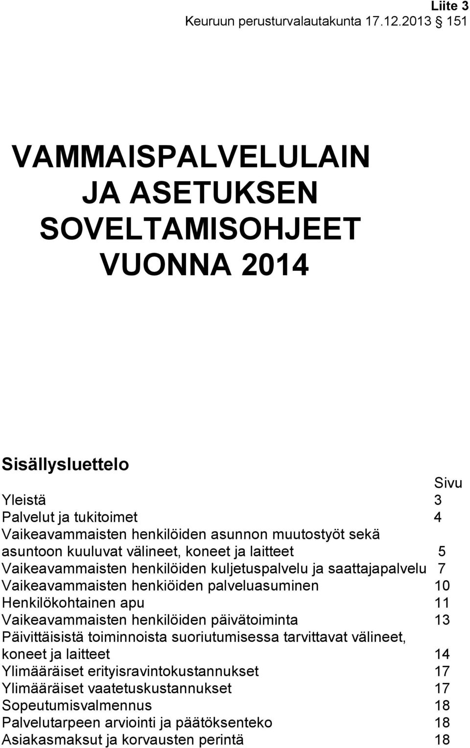 asuntoon kuuluvat välineet, koneet ja laitteet 5 Vaikeavammaisten henkilöiden kuljetuspalvelu ja saattajapalvelu 7 Vaikeavammaisten henkiöiden palveluasuminen 10 Henkilökohtainen apu