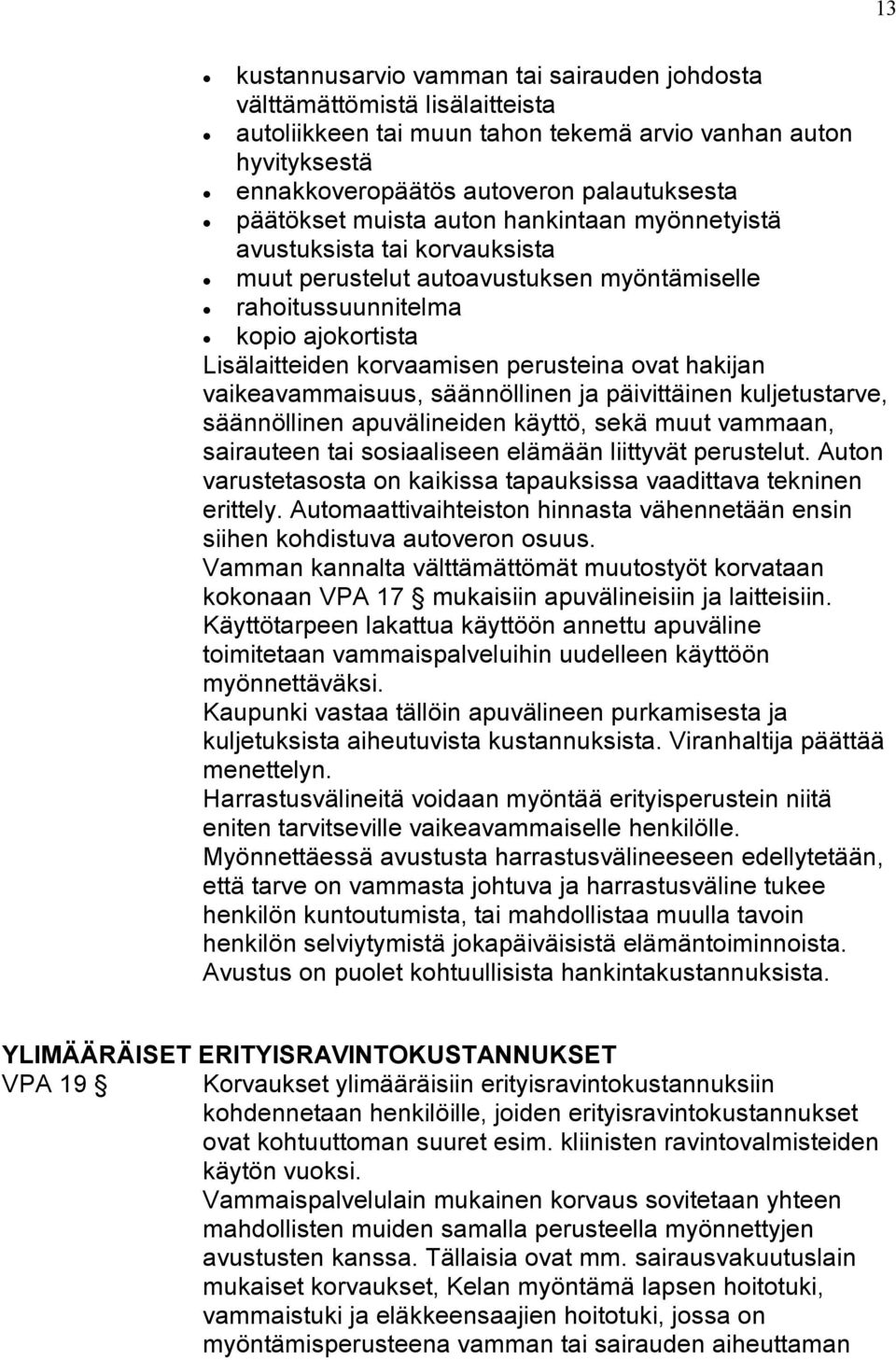 hakijan vaikeavammaisuus, säännöllinen ja päivittäinen kuljetustarve, säännöllinen apuvälineiden käyttö, sekä muut vammaan, sairauteen tai sosiaaliseen elämään liittyvät perustelut.