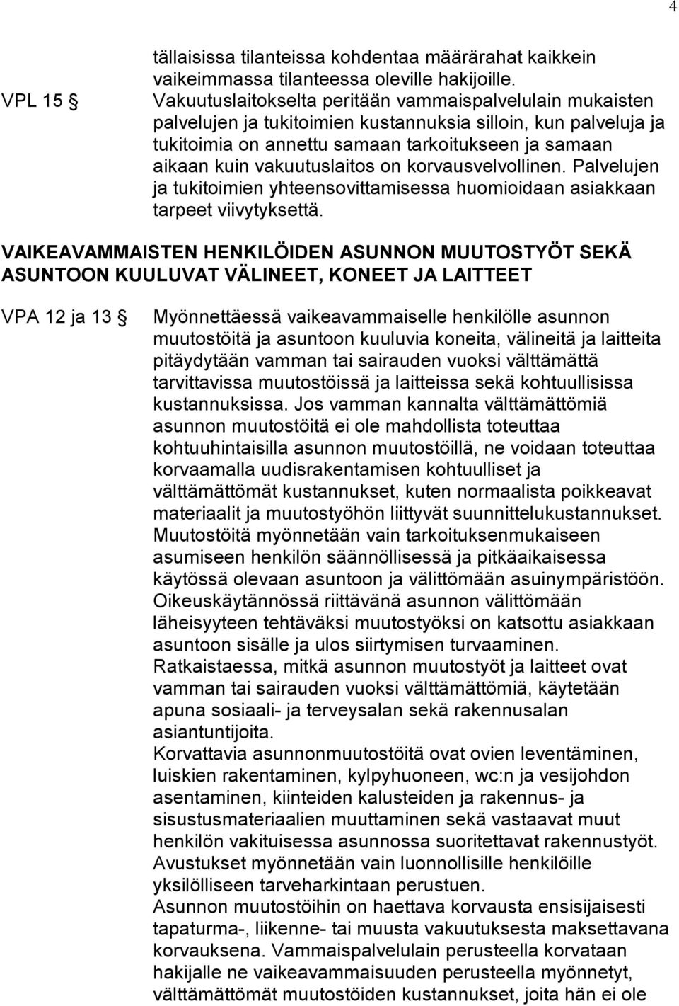 vakuutuslaitos on korvausvelvollinen. Palvelujen ja tukitoimien yhteensovittamisessa huomioidaan asiakkaan tarpeet viivytyksettä.