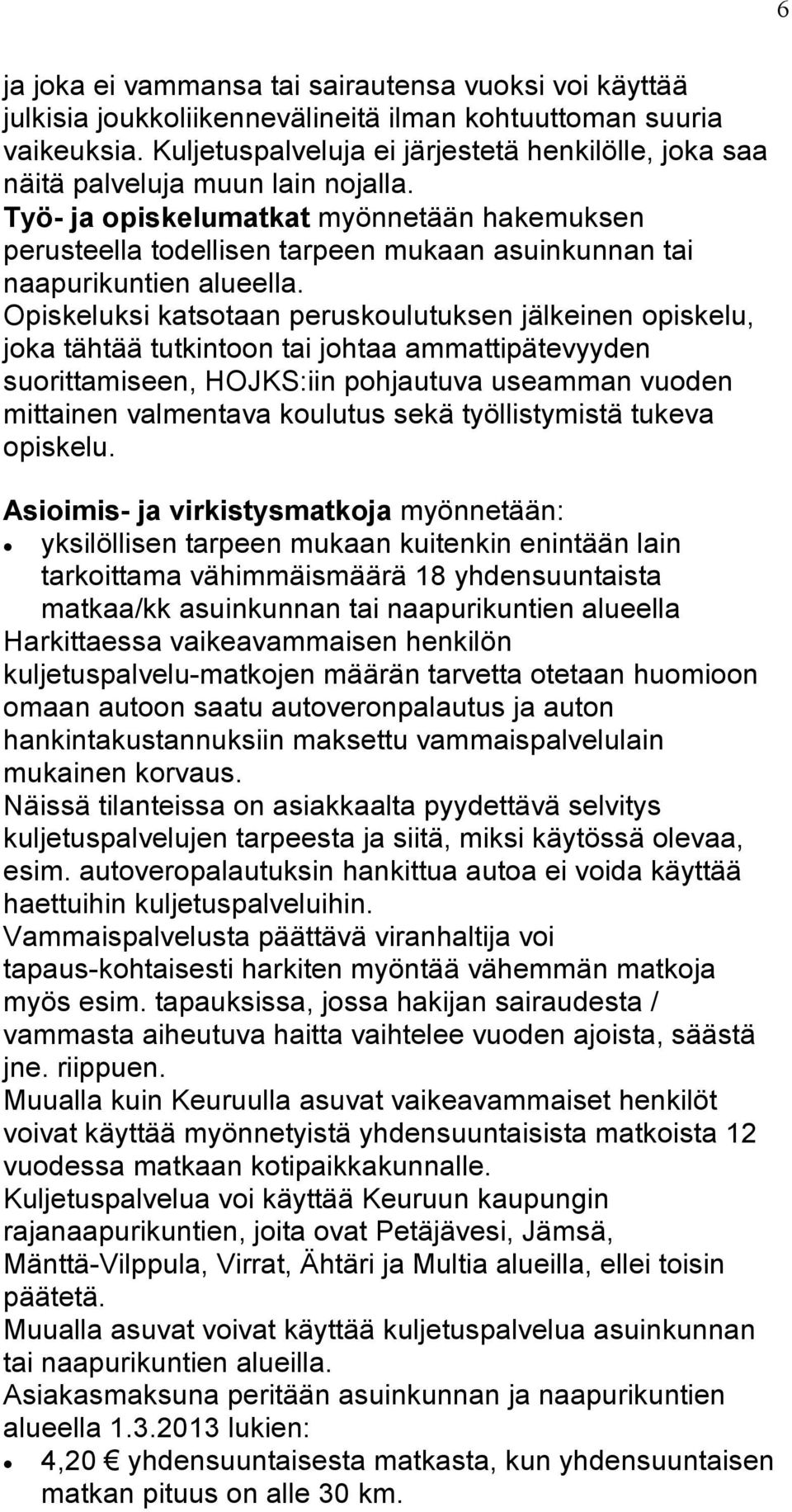 Työ- ja opiskelumatkat myönnetään hakemuksen perusteella todellisen tarpeen mukaan asuinkunnan tai naapurikuntien alueella.