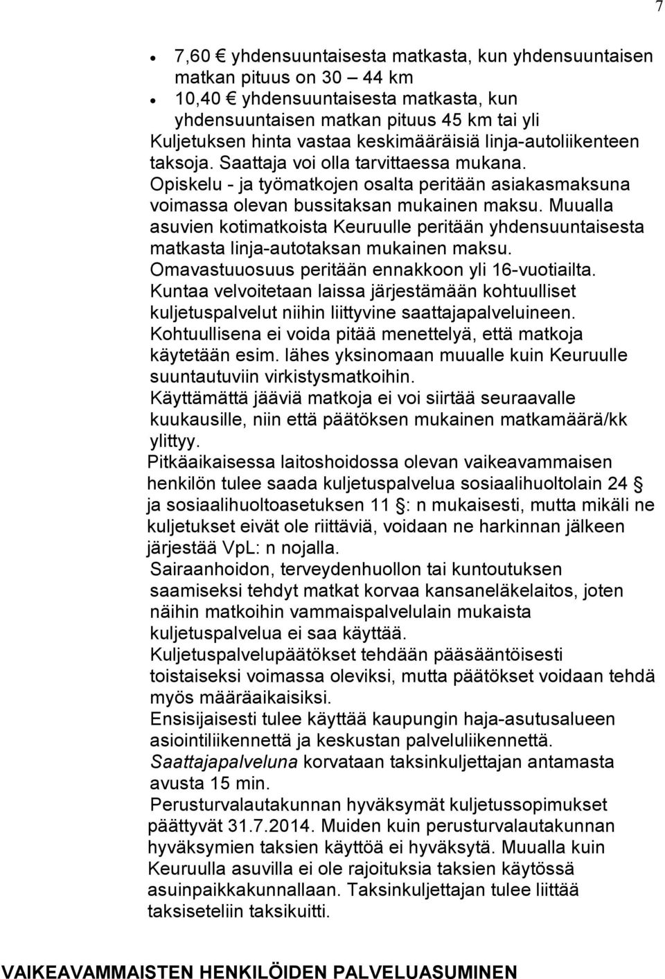 Muualla asuvien kotimatkoista Keuruulle peritään yhdensuuntaisesta matkasta linja-autotaksan mukainen maksu. Omavastuuosuus peritään ennakkoon yli 16-vuotiailta.