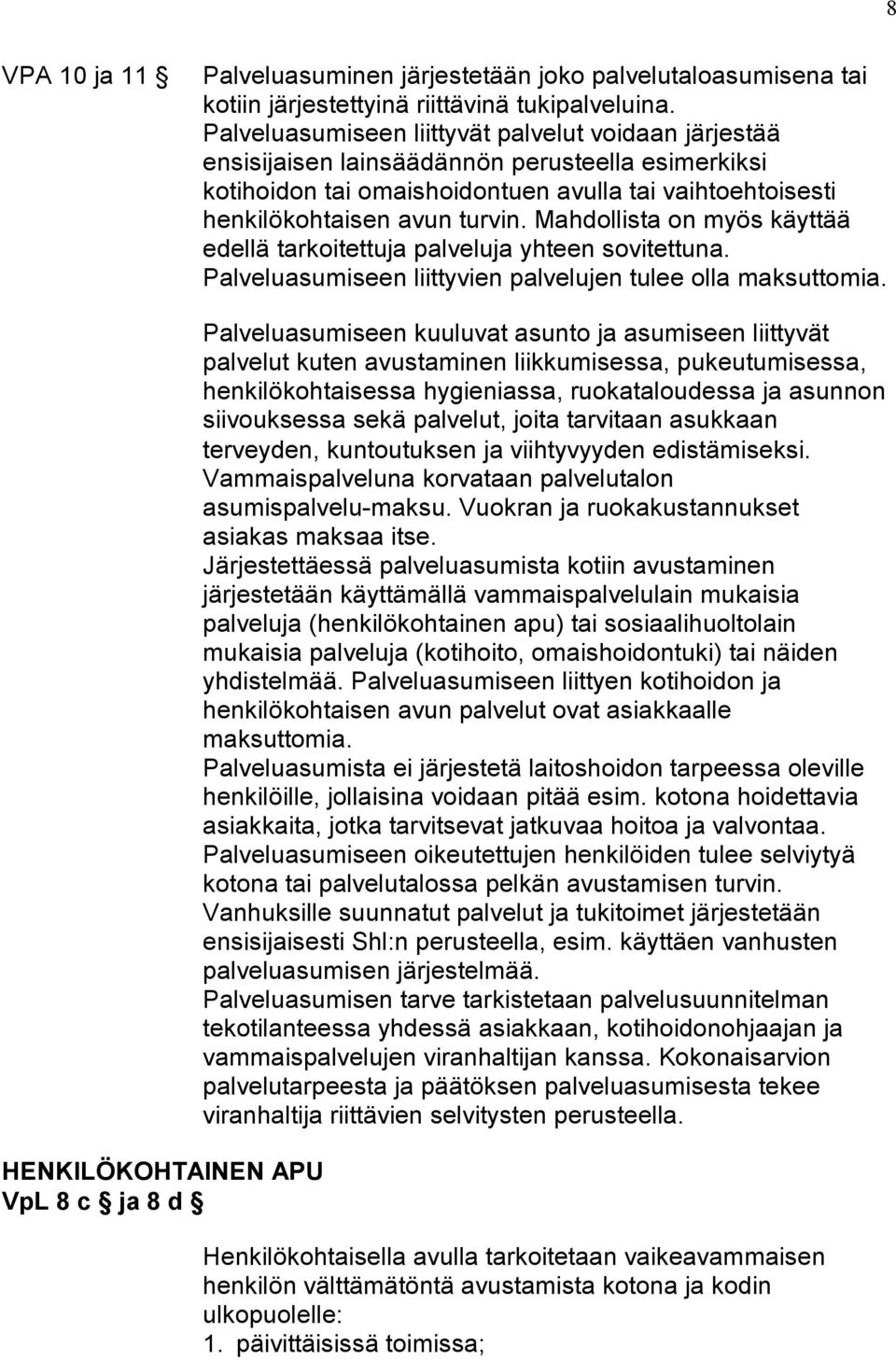 Mahdollista on myös käyttää edellä tarkoitettuja palveluja yhteen sovitettuna. Palveluasumiseen liittyvien palvelujen tulee olla maksuttomia.