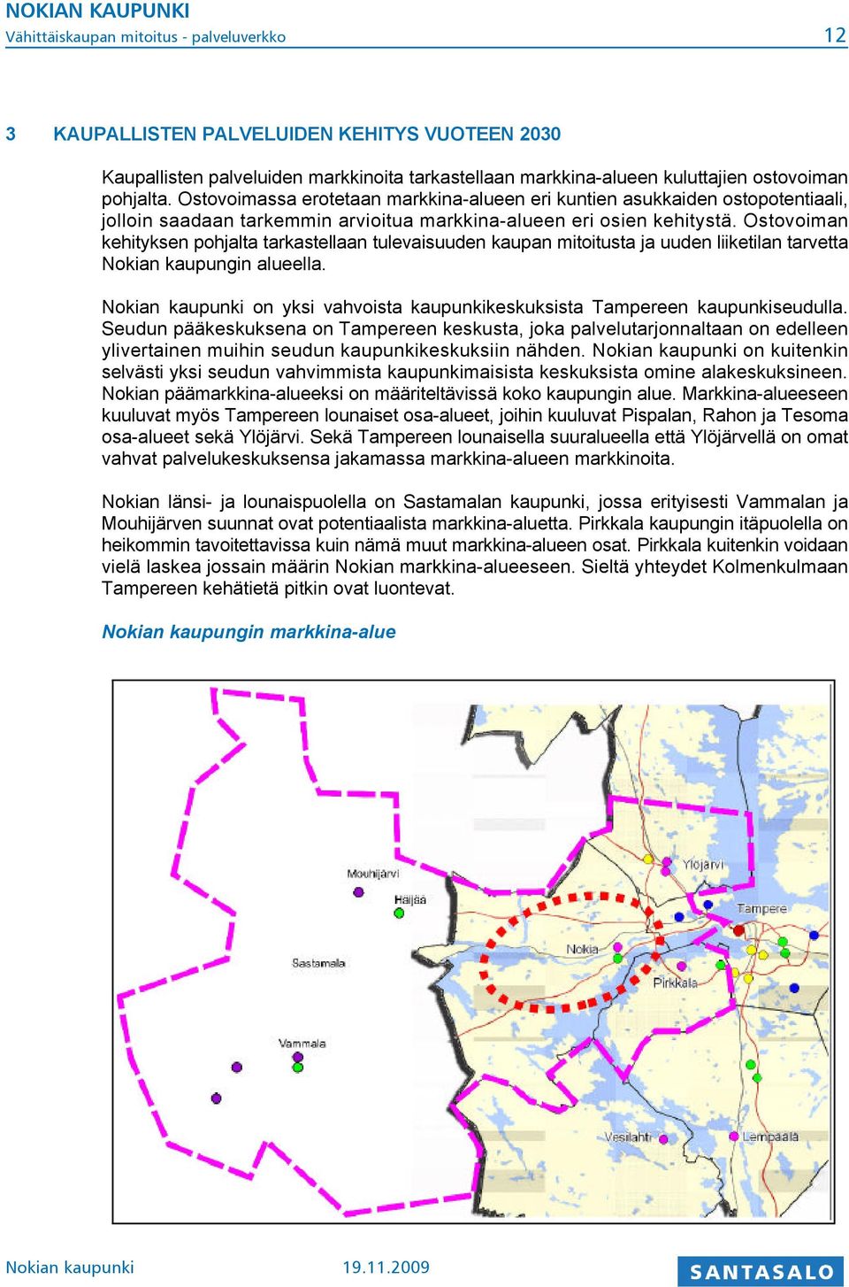 Ostovoiman kehityksen pohjalta tarkastellaan tulevaisuuden kaupan mitoitusta ja uuden liiketilan tarvetta Nokian kaupungin alueella.