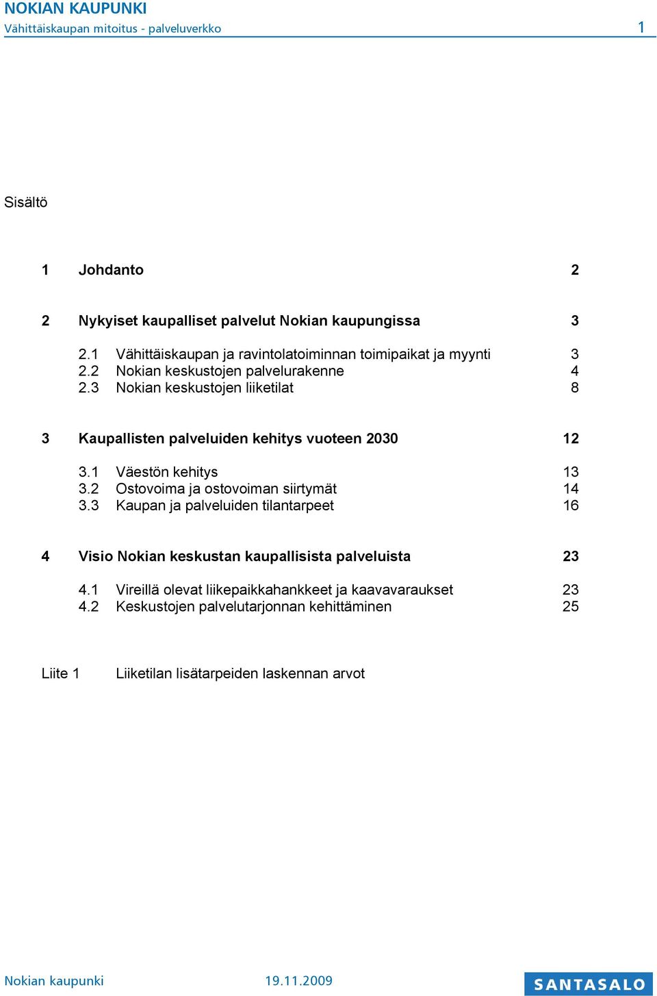 3 Nokian keskustojen liiketilat 8 3 Kaupallisten palveluiden kehitys vuoteen 2030 12 3.1 Väestön kehitys 13 3.2 Ostovoima ja ostovoiman siirtymät 14 3.