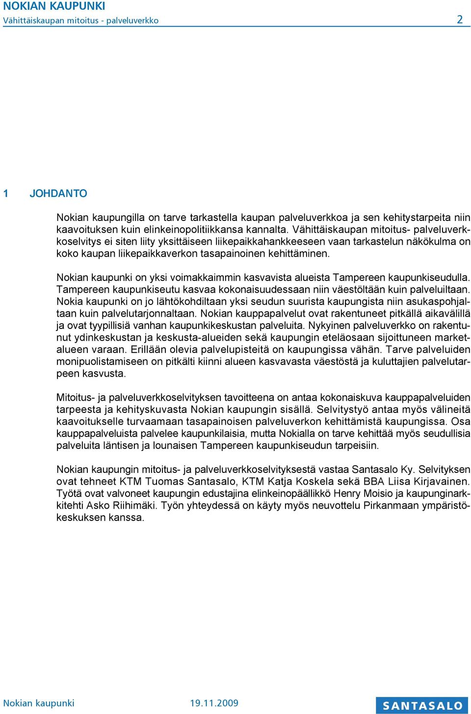 Nokian kaupunki on yksi voimakkaimmin kasvavista alueista Tampereen kaupunkiseudulla. Tampereen kaupunkiseutu kasvaa kokonaisuudessaan niin väestöltään kuin palveluiltaan.
