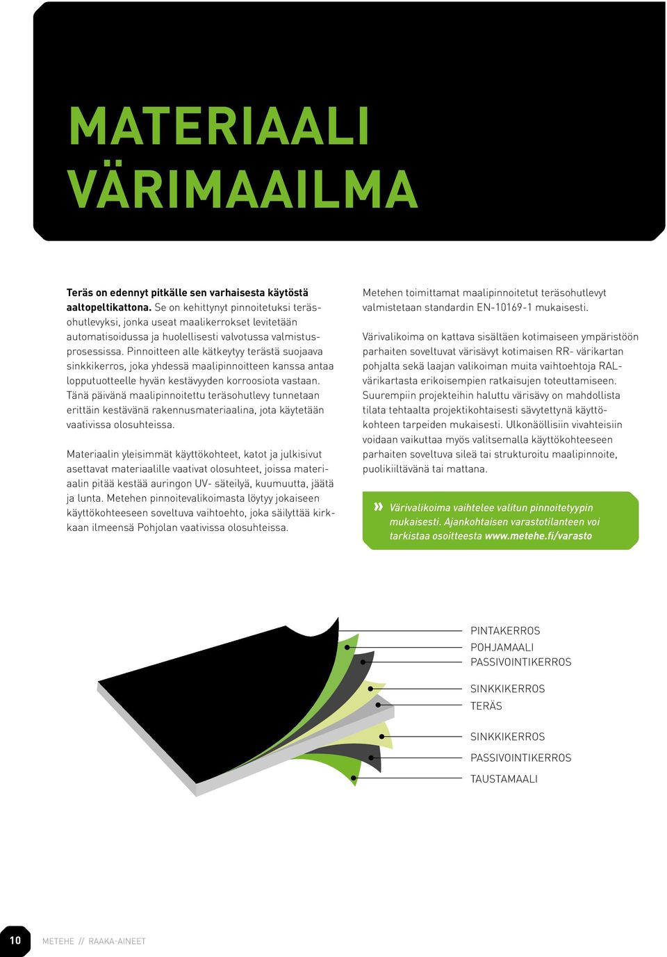 Pinnoitteen alle kätkeytyy terästä suojaava sinkkikerros, joka yhdessä maalipinnoitteen kanssa antaa lopputuotteelle hyvän kestävyyden korroosiota vastaan.