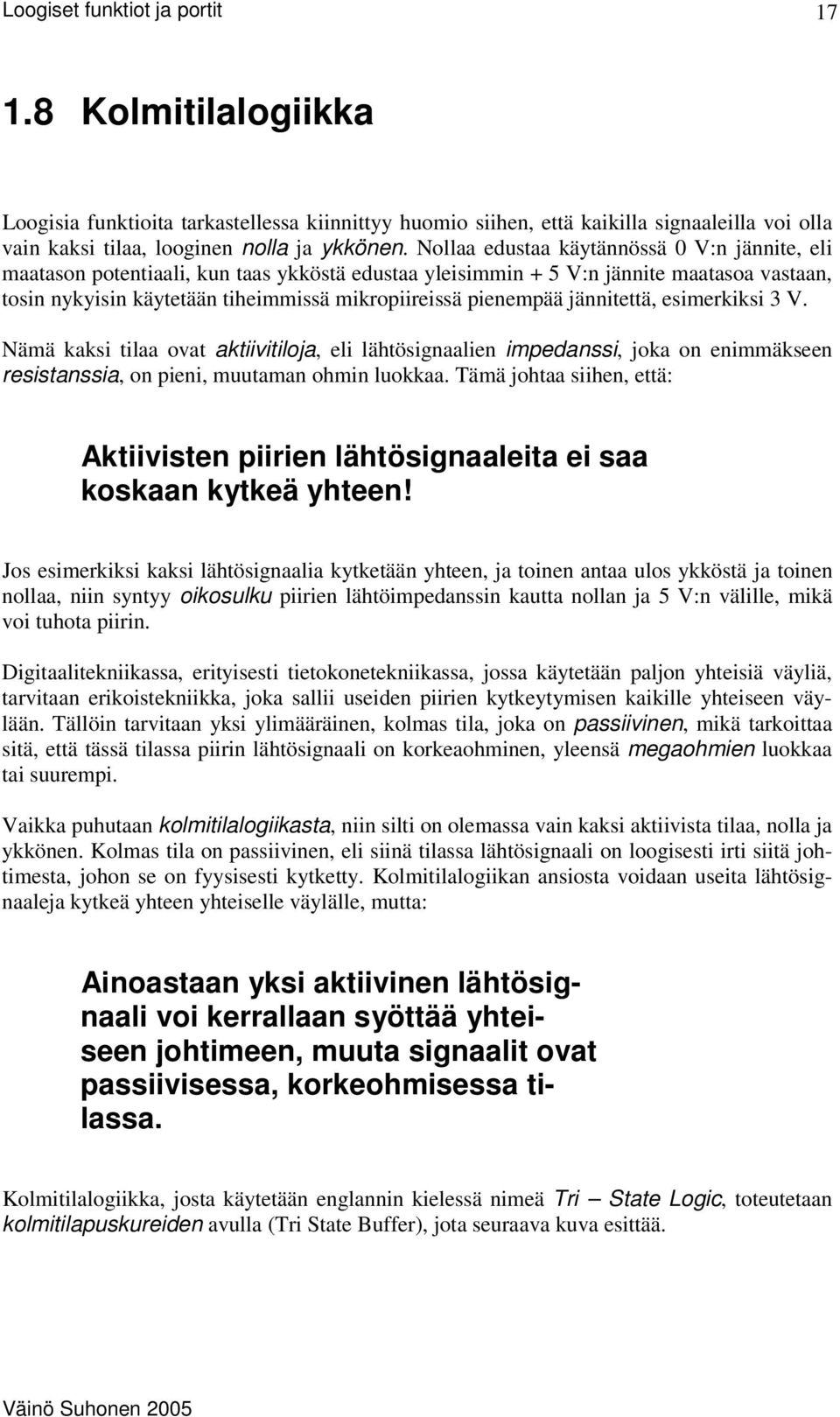 jännitettä, esimerkiksi 3 V. Nämä kaksi tilaa ovat aktiivitiloja, eli lähtösignaalien impedanssi, joka on enimmäkseen resistanssia, on pieni, muutaman ohmin luokkaa.