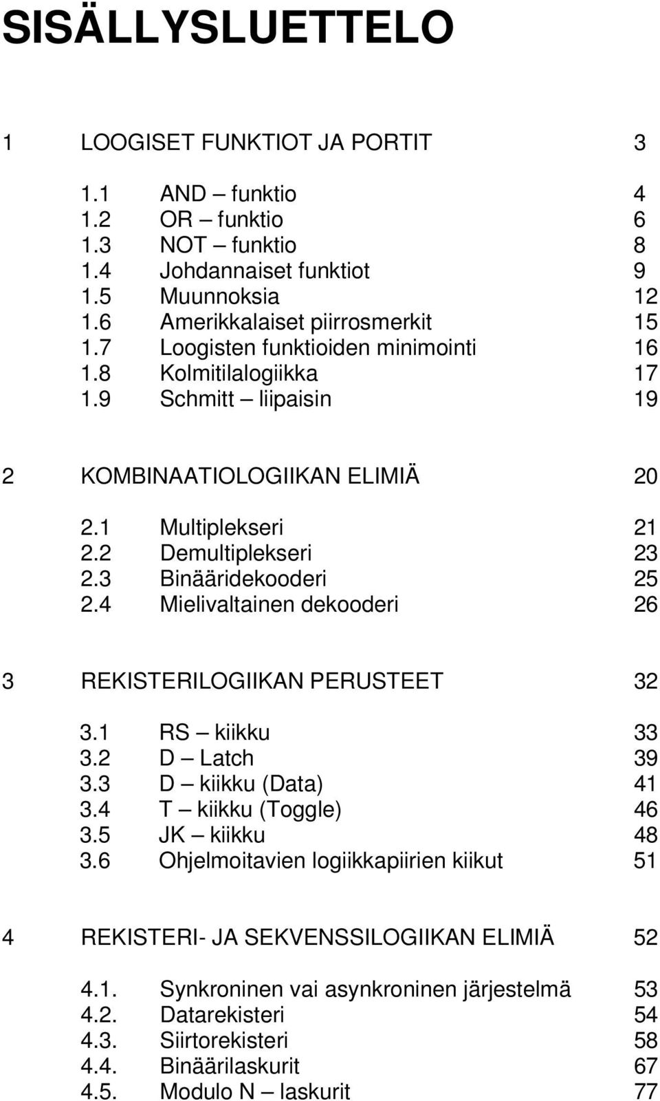 4 Mielivaltainen dekooderi 26 3 REKISTERILOGIIKAN PERUSTEET 32 3.1 RS kiikku 33 3.2 D Latch 39 3.3 D kiikku (Data) 41 3.4 T kiikku (Toggle) 46 3.5 JK kiikku 48 3.