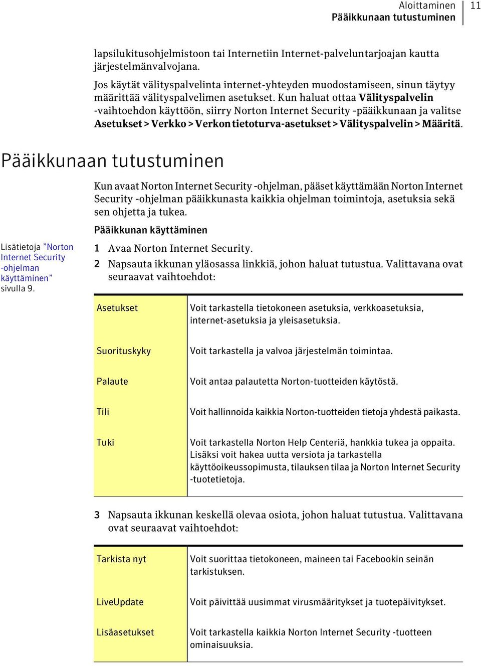 Kun haluat ottaa Välityspalvelin -vaihtoehdon käyttöön, siirry Norton Internet Security -pääikkunaan ja valitse Asetukset>Verkko>Verkontietoturva-asetukset>Välityspalvelin>Määritä.