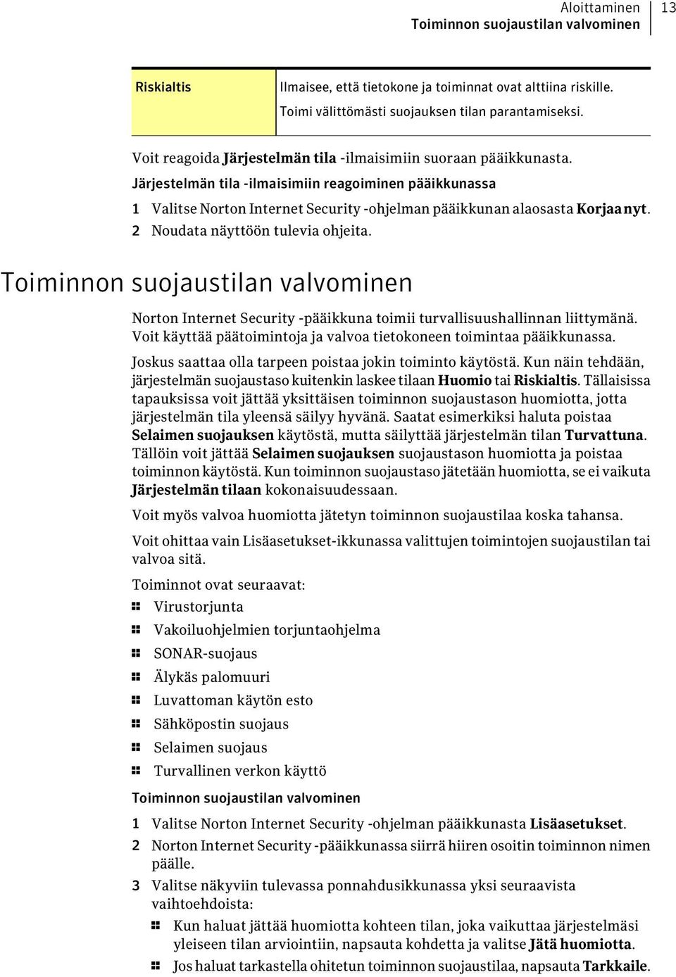 2 Noudata näyttöön tulevia ohjeita. Toiminnon suojaustilan valvominen Norton Internet Security -pääikkuna toimii turvallisuushallinnan liittymänä.