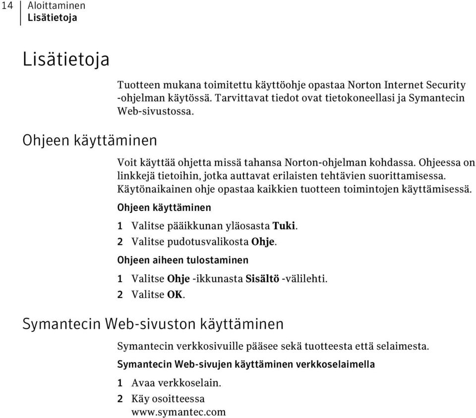 Ohjeessa on linkkejä tietoihin, jotka auttavat erilaisten tehtävien suorittamisessa. Käytönaikainen ohje opastaa kaikkien tuotteen toimintojen käyttämisessä.