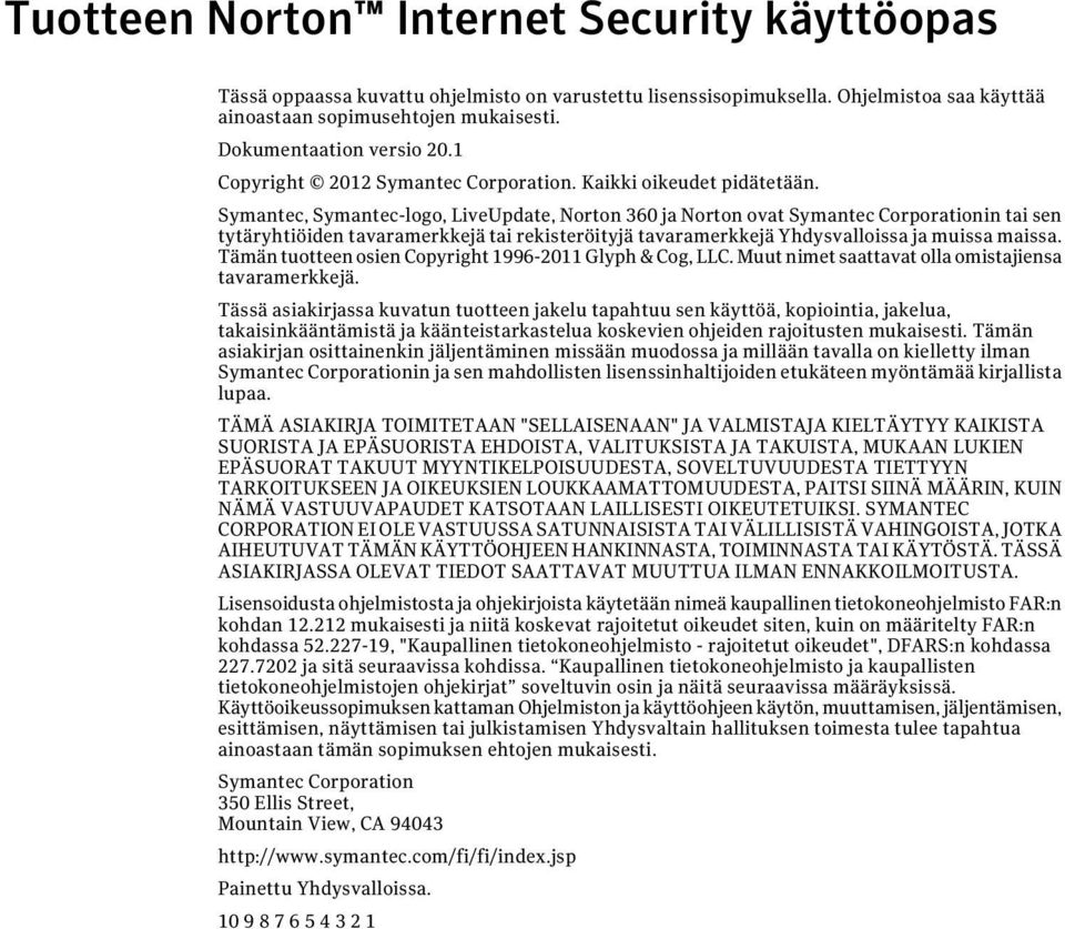 Symantec, Symantec-logo, LiveUpdate, Norton 360 ja Norton ovat Symantec Corporationin tai sen tytäryhtiöiden tavaramerkkejä tai rekisteröityjä tavaramerkkejä Yhdysvalloissa ja muissa maissa.